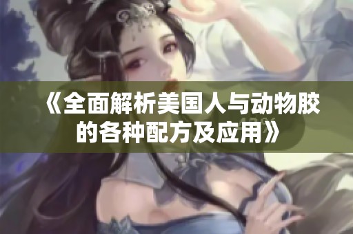 《全面解析美国人与动物胶的各种配方及应用》