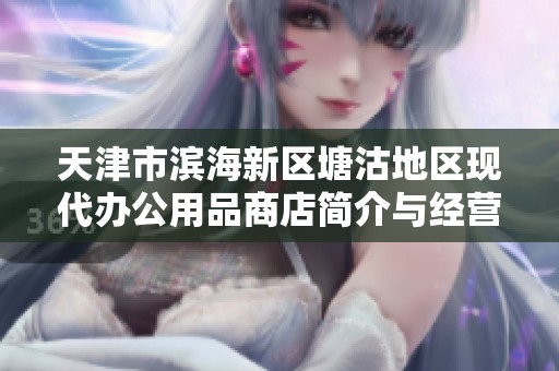 天津市滨海新区塘沽地区现代办公用品商店简介与经营情况分析