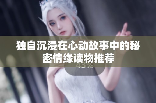 独自沉浸在心动故事中的秘密情缘读物推荐