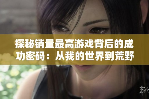 探秘销量最高游戏背后的成功密码：从我的世界到荒野大镖客2