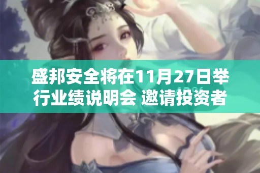 盛邦安全将在11月27日举行业绩说明会 邀请投资者参与分析公司业务