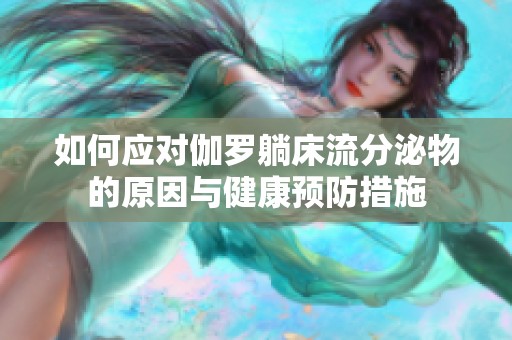 如何应对伽罗躺床流分泌物的原因与健康预防措施