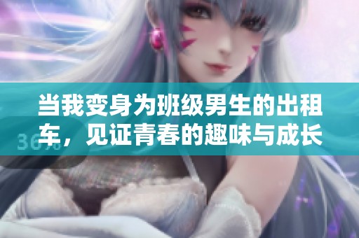 当我变身为班级男生的出租车，见证青春的趣味与成长