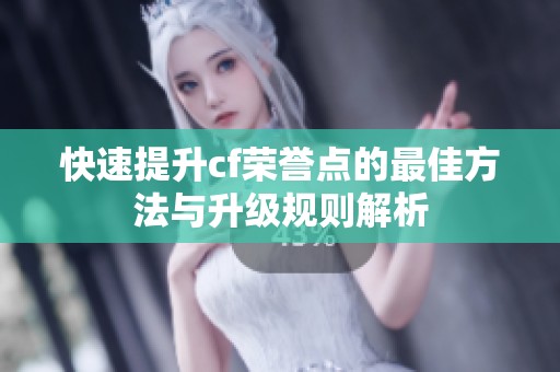 快速提升cf荣誉点的最佳方法与升级规则解析