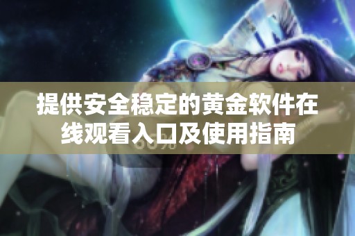 提供安全稳定的黄金软件在线观看入口及使用指南