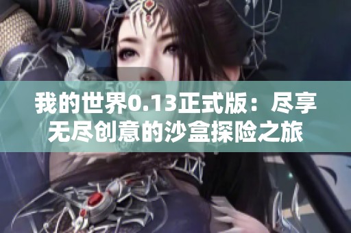 我的世界0.13正式版：尽享无尽创意的沙盒探险之旅