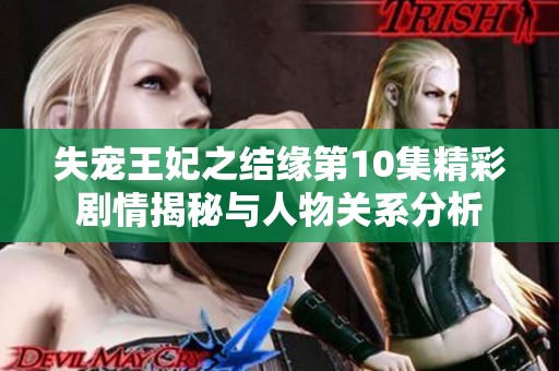 失宠王妃之结缘第10集精彩剧情揭秘与人物关系分析