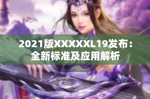 2021版XXXXXL19发布：全新标准及应用解析