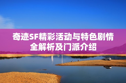 奇迹SF精彩活动与特色剧情全解析及门派介绍