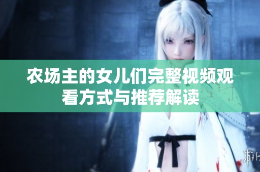 农场主的女儿们完整视频观看方式与推荐解读