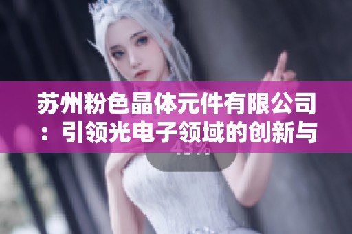 苏州粉色晶体元件有限公司：引领光电子领域的创新与发展
