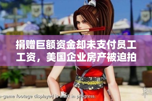 捐赠巨额资金却未支付员工工资，美国企业房产被迫拍卖
