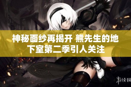 神秘面纱再揭开 熊先生的地下室第二季引人关注