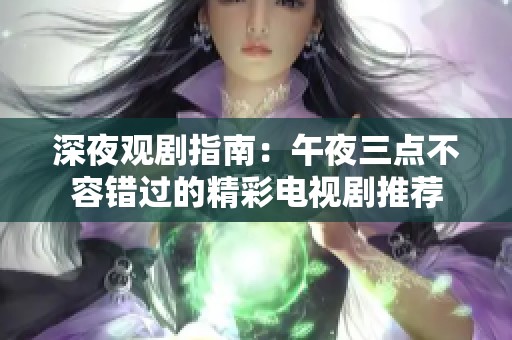 深夜观剧指南：午夜三点不容错过的精彩电视剧推荐