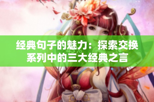 经典句子的魅力：探索交换系列中的三大经典之言