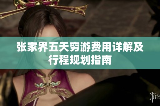 张家界五天穷游费用详解及行程规划指南