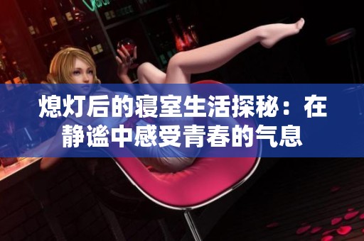 熄灯后的寝室生活探秘：在静谧中感受青春的气息