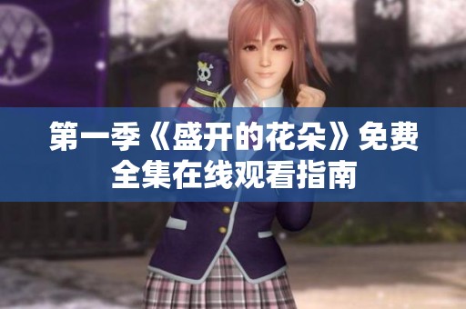 第一季《盛开的花朵》免费全集在线观看指南