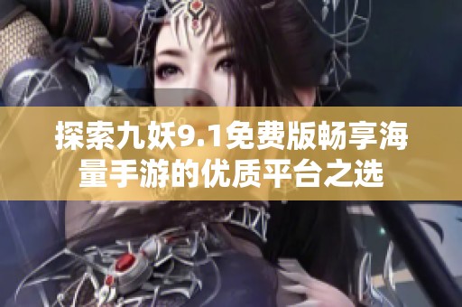 探索九妖9.1免费版畅享海量手游的优质平台之选
