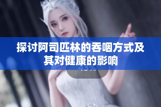 探讨阿司匹林的吞咽方式及其对健康的影响