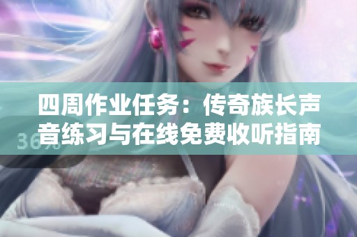 四周作业任务：传奇族长声音练习与在线免费收听指南