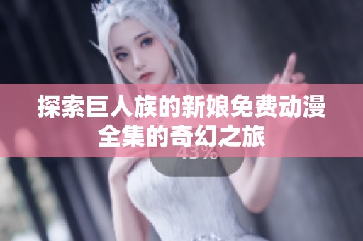 探索巨人族的新娘免费动漫全集的奇幻之旅