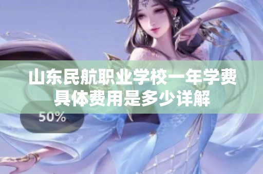山东民航职业学校一年学费具体费用是多少详解