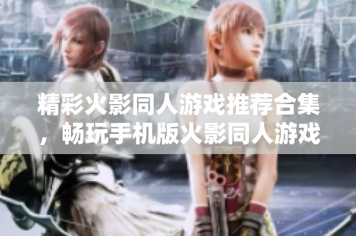精彩火影同人游戏推荐合集，畅玩手机版火影同人游戏