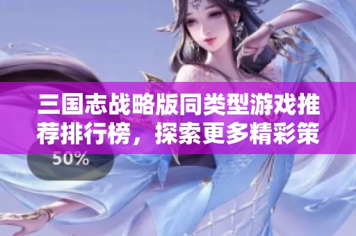 三国志战略版同类型游戏推荐排行榜，探索更多精彩策略之旅