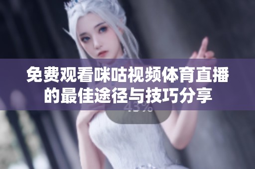 免费观看咪咕视频体育直播的最佳途径与技巧分享