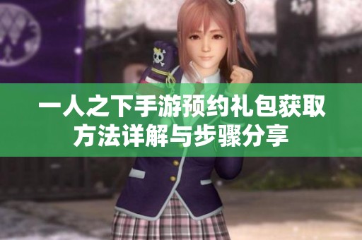 一人之下手游预约礼包获取方法详解与步骤分享
