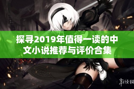 探寻2019年值得一读的中文小说推荐与评价合集