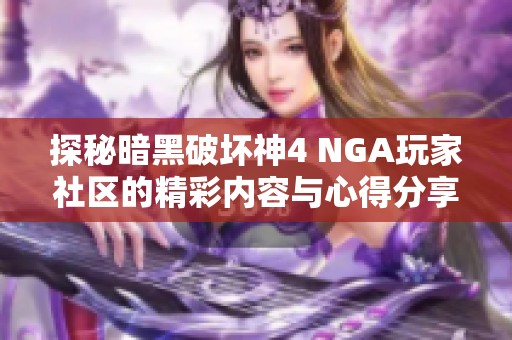探秘暗黑破坏神4 NGA玩家社区的精彩内容与心得分享