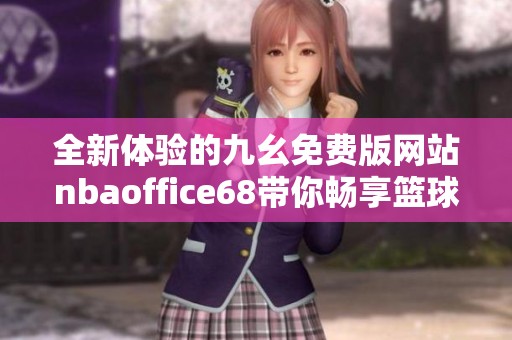 全新体验的九幺免费版网站nbaoffice68带你畅享篮球盛宴