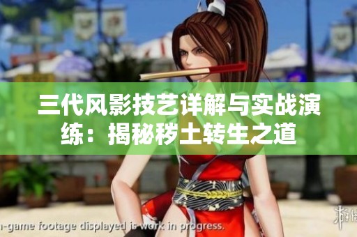 三代风影技艺详解与实战演练：揭秘秽土转生之道