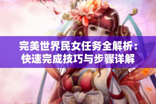 完美世界民女任务全解析：快速完成技巧与步骤详解