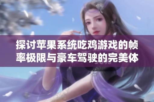 探讨苹果系统吃鸡游戏的帧率极限与豪车驾驶的完美体验