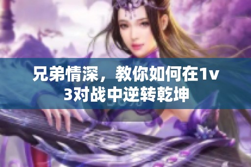 兄弟情深，教你如何在1v3对战中逆转乾坤