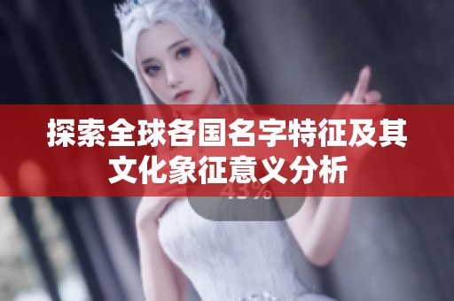 探索全球各国名字特征及其文化象征意义分析
