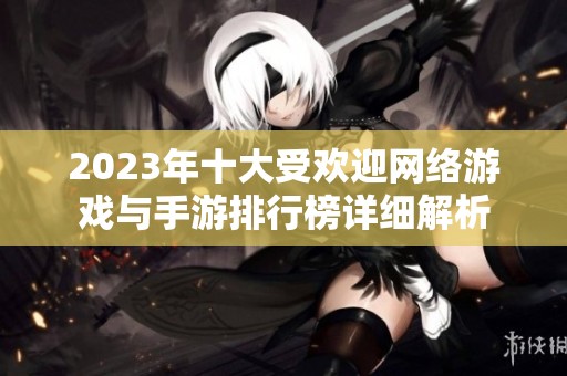 2023年十大受欢迎网络游戏与手游排行榜详细解析