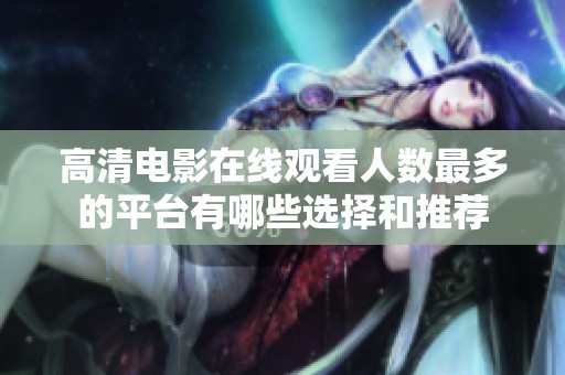 高清电影在线观看人数最多的平台有哪些选择和推荐