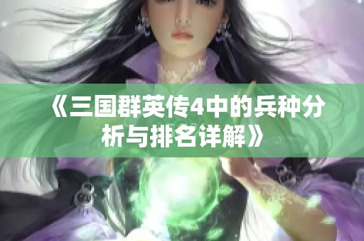 《三国群英传4中的兵种分析与排名详解》