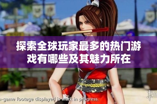 探索全球玩家最多的热门游戏有哪些及其魅力所在
