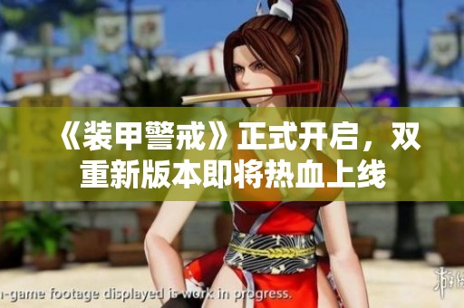 《装甲警戒》正式开启，双重新版本即将热血上线