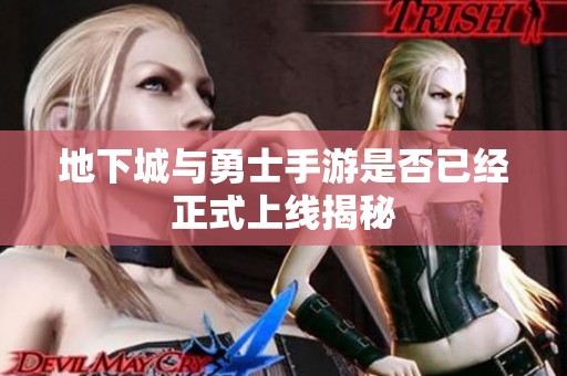 地下城与勇士手游是否已经正式上线揭秘