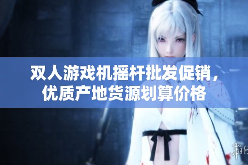 双人游戏机摇杆批发促销，优质产地货源划算价格