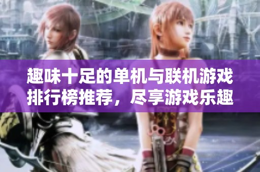 趣味十足的单机与联机游戏排行榜推荐，尽享游戏乐趣