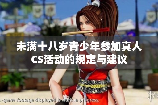 未满十八岁青少年参加真人CS活动的规定与建议