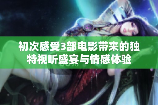 初次感受3部电影带来的独特视听盛宴与情感体验