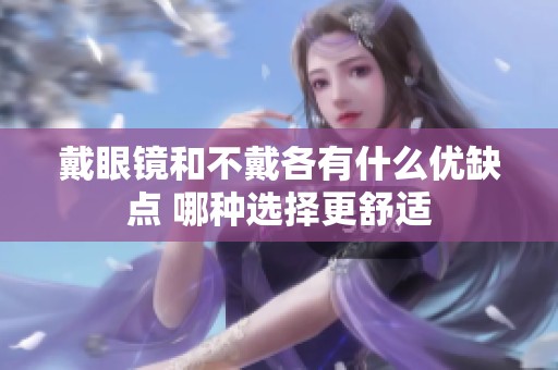 戴眼镜和不戴各有什么优缺点 哪种选择更舒适